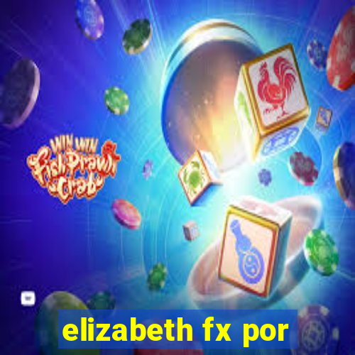 elizabeth fx por